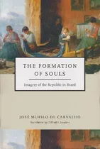 The Formation Of Souls - Jose Murilo De Carvalho
