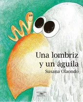 Una Lombriz Y Un Aguila - Susana Olaondo, De Una Lombriz Y Un Aguila. Editorial Alfaguara Infantiles Y Juveniles En Español