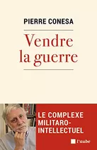 Livro Vendre La Guerre Complexe Militaro-intellectuel De Pierre Conesa Pela De L Aube (2022)