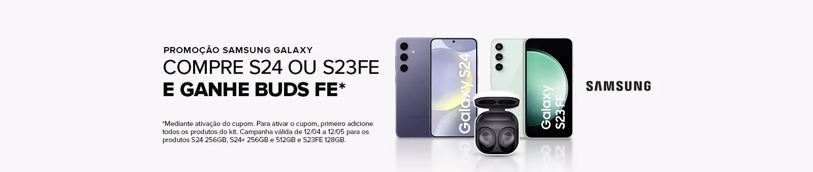 Promoção samsung galaxy. compre s24 ou s23fe e ganhe buds fe* mediante ativação do cupom. para ativar o cupom, primeiro adicione todos os produtos do kit. campanha válida de 12/04 a 12/05 para os produtos s24 256gb, s24+256gb e 512gb e s23fe 128gb