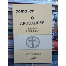 Como Ler O Apocalipse - Resistir E Denunciar José Bortolini