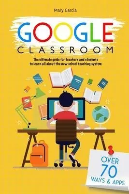 Libro Google Classroom : The Ultimate Guide For Teachers ...