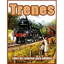 Trenes: Hermosos Libros Para Colorear Para Adultos, Adolesce