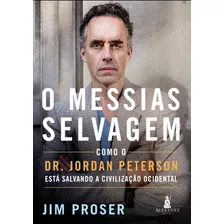 O Messias Selvagem: Como Dr. Jordan Peterson Está Salvando A Civilização Ocidental, De Proser, Jim. Starling Alta Editora E Consultoria Eireli,st. Martin's Press, Capa Mole Em Português, 2021