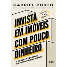 Invista Em Imóveis Com Pouco Dinheiro: E Comece A Construir, De Gabriel Porto. Editora Mqnr - Maquinaria, Capa Mole Em Português