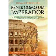 Pense Como Um Imperador: Conheça A Mente De Um Dos Maiores Líderes Da História E Descubra Como Um Mindset Resiliente Pode Vencer Qualquer Adversidade, De Robertson, Donald. Editora Cdg Edições E Publi