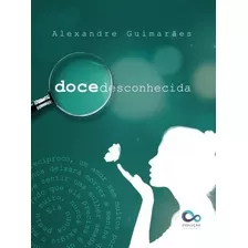 Doce Desconhecida - Alexandre Guimaraes - Feic Editora