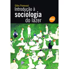 Introdução À Sociologia Do Lazer, De Pronovost, Gilles. Editora Serviço Nacional De Aprendizagem Comercial, Capa Mole Em Português, 2011