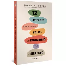 12 Atitudes Para Viver Feliz E Em Equilíbrio Com O Seu Peso, De Souza, Dra. Meira. Autêntica Editora Ltda., Capa Mole Em Português, 2022