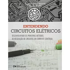 Entendendo Circuitos Eletricos - Desenvolvendo Os Principais