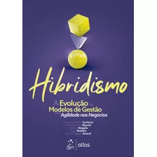 Hibridismo - A Evolução Dos Modelos De Gestão Para Agilidade Nos Negócios, De Edivandro Carlos Conforto. Editora Atlas, Capa Mole Em Português
