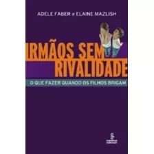 Irmaos Sem Rivalidade - O Que Fazer Quando Os Filhos Brigam