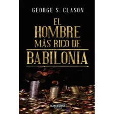 El Hombre Más Rico De Babilonia, De George S. Clason. Editorial Blanco Y Negro, Tapa Blanda En Español, 2021