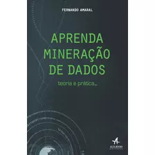 Aprenda Mineração De Dados: Teoria E Prática, De Amaral, Fernando. Starling Alta Editora E Consultoria Eireli, Capa Mole Em Português, 2016