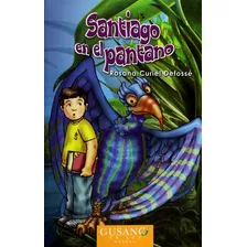 Santiago En El Pantano, De Rosana Curiel Defossé. Editorial Gusano De Luz Porrua Infantil, Edición 1, 2009 En Español