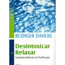 Desintoxicar E Relaxar Caminhos Naturais De Purificação: Desintoxicar E Relaxar Caminhos Naturais De Purificação, De Dahlke, Rüdiger. Editora Cultrix (pensamento), Capa Mole, Edição 1 Em Português