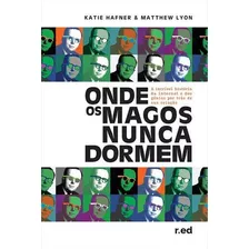 Onde Os Magos Nunca Dormem: A Incrivel Historia Da Internet E Dos Genios Por Tras De Sua Criaçao - 1ªed.(2019), De Matthew Lyon. Editora Red Tapioca, Capa Mole, Edição 1 Em Português, 2019