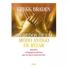 Segredos De Um Modo Antigo De Rezar - Braden, Gregg Cultrix