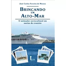 Brincando Em Alto-mar: O Animador Sociocultural Em Navios De Cruzeiro - 1ªed.(2011), De Jose Carlos Ferreira De Moraes. Editora Icone, Capa Mole, Edição 1 Em Português, 2011