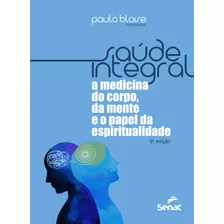 Saúde Integral: A Medicina Do Corpo, Da Mente E O Papel Da Espiritualidade, De Bloise, Paulo. Editora Serviço Nacional De Aprendizagem Comercial, Capa Mole Em Português, 2022