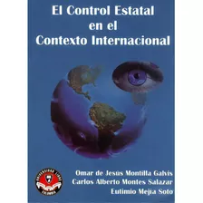 El Control Estatal En El Contexto Internacional, De Omar De Jesús Montilla Galvis. Serie 9588308241, Vol. 1. Editorial U. Libre De Cali, Tapa Blanda, Edición 2007 En Español, 2007