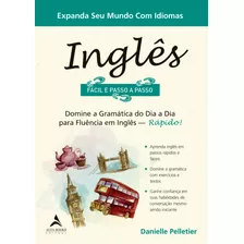 Inglês Fácil E Passo A Passo: Domine A Gramática Do Dia A Dia Para Fluência Em Inglês - Rápido!, De Pelletier, Danielle. Starling Alta Editora E Consultoria Eireli, Capa Mole Em Português, 2019