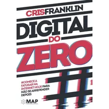 Digital Do Zero: Comece A Faturar Na Internet Hoje Para Não Se Arrepender Depois, De Franklin, Cris. Editora Map - Mentes De Alta Performance, Capa Mole Em Português