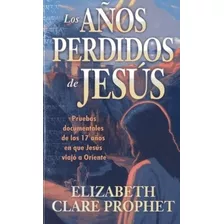 Los Años Perdidos De Jesus - Prophet , Elizabeth Clare