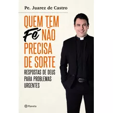 Quem Tem Fé Não Precisa De Sorte, De Castro, Padre Juarez De. Editora Planeta Do Brasil Ltda., Capa Mole Em Português, 2017