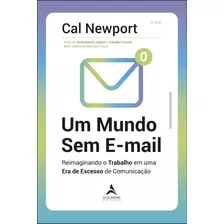 Um Mundo Sem E-mail: Reimaginando O Trabalho Em Uma Era De Excesso De Comunicação, De Newport, Cal. Starling Alta Editora E Consultoria Eireli, Capa Mole Em Português, 2021