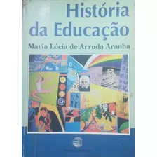 Livro - História Da Educação - Maria Lúcia De Arruda Aranha