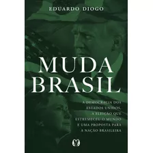 Muda Brasil: A Democracia Dos Estados Unidos, A Eleição Que Estremeceu O Mundo E Uma Proposta Para A Nação Brasileira, De Diogo, Eduardo. Editora Cdg Edições E Publicações Eireli, Capa Mole Em Portugu