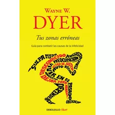Tus Zonas Erróneas, De Dyer, Wayne W.. Serie Clave, Vol. 0.0. Editorial Debolsillo, Tapa Blanda, Edición 2.0 En Español, 2011