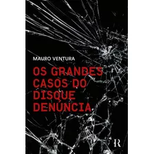 Os Grandes Casos Do Disque Denúncia - História Real; 1ª Ed