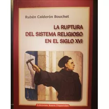 La Ruptura Del Sistema Religioso En El Siglo Xvi - Rubén Calderón Bouchet