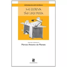 Livro Antologia Da Carta No Brasil - Me Escreva Tão Logo Possa - Marcos Antonio De Moraes [2005]