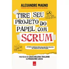 Tire Seu Projeto Do Papel Com Scrum: Atitudes E Práticas Para Realizar Seus Projetos No Trabalho E Na Vida, De Magno, Alexandre. Editora Casa Dos Mundos Produção Editorial E Games Ltda, Capa Mole Em P