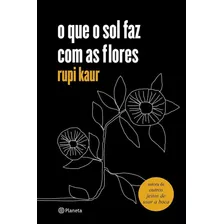 Livro O Que O Sol Faz Com As Flores - Rupi Kaur