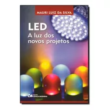 Led: A Luz Dos Novos Projetos, De Silva, Mauri Luiz Da. Editora Ciencia Moderna Em Português