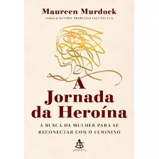 A Jornada Da Heroína - A Busca Da Mulher Para Se Reconect...