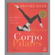 Desafios Do Corpo Pilates - Na Academia Em Casa E No Dia A Dia - Brooke Siler - Summus (2009)