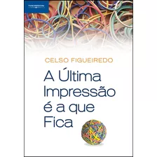 A Última Impressão É A Que Fica, De Figueiredo Neto, Celso. Editora Cengage Learning Edições Ltda., Capa Mole Em Português, 2007