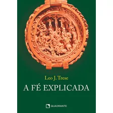 Livro A Fé Explicada - Leo J. Trese - Quadrante 