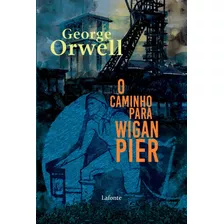 O Caminho Para Wigan Pier, De Orwell, George. Editora Lafonte Ltda, Capa Mole Em Português, 2021