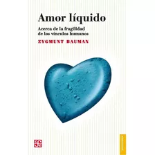 Amor Líquido: Acerca De La Fragilidad De Los Vínculos Humanos, De Bauman, Zygmunt., Vol. 0.0. Editorial Fondo De Cultura Economica, Tapa Blanda, Edición 1.0 En Español, 2005