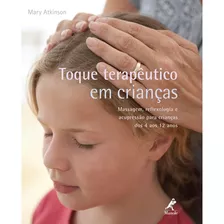 Toque Terapêutico Em Crianças: Massagem, Reflexologia E Acupressão Para Crianças Dos 4 Aos 12 Anos, De Atkinson, Mary. Editora Manole Ltda, Capa Mole Em Português, 2010