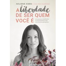 A Liberdade De Ser Quem Você É: Um Guia Para O Despertar Do Amor-próprio E Para Uma Vida Com Mais Sentido, De Goes, Juliana. Editora Planeta Do Brasil Ltda., Capa Mole Em Português, 2018