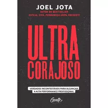 Ultracorajoso: Verdades Incontestáveis Para Alcançar A Alta Performance Profissional, De Jota, Joel. Editora Gente, Capa Mole Em Português