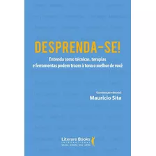 Desprenda-se!: Entenda Como Técnicas, Terapias E Ferramentas Podem Trazer À Tona O Melhor De Você, De Sita, Maurício. Editora Literare Books International Ltda, Capa Mole Em Português, 2019