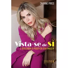 Vista-se De Si E Descubra O Poder Da Sua Imagem, De Pires, Jhanne. Editora Literare Books International Ltda, Capa Mole Em Português, 2020